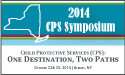 2014 Child Protective Services (CPS) Symposium! One Destination, Two Paths: October 22-23, 2014, Albany, NY